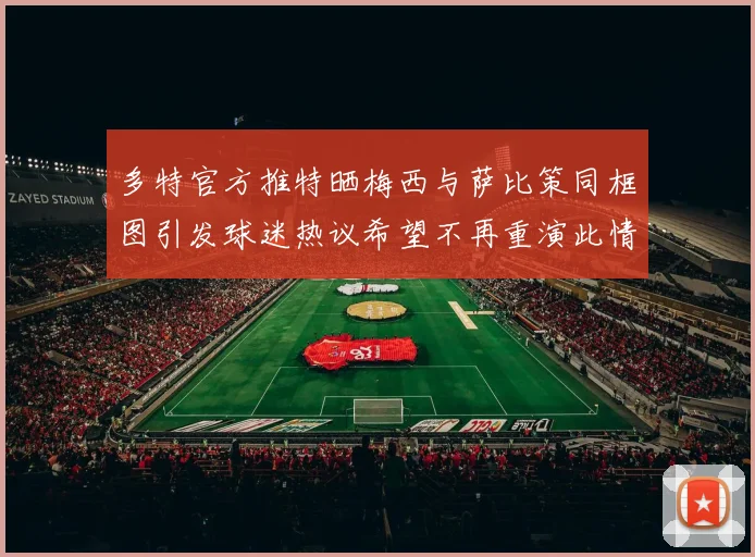 多特官方推特晒梅西与萨比策同框图引发球迷热议希望不再重演此情景