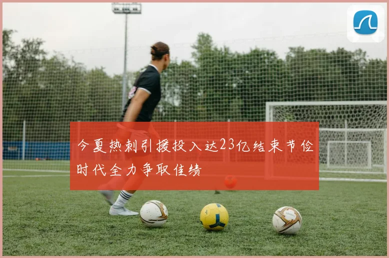 今夏热刺引援投入达23亿结束节俭时代全力争取佳绩